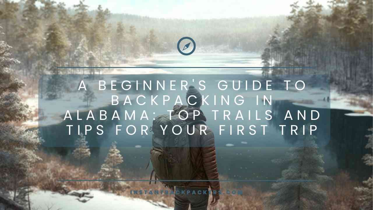 A Beginner's Guide to Backpacking in Alabama Top Trails and Tips for Your First Trip